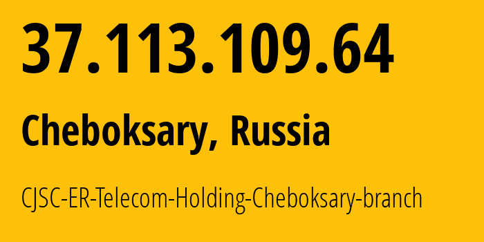 IP-адрес 37.113.109.64 (Чебоксары, Чувашия, Россия) определить местоположение, координаты на карте, ISP провайдер AS57026 CJSC-ER-Telecom-Holding-Cheboksary-branch // кто провайдер айпи-адреса 37.113.109.64