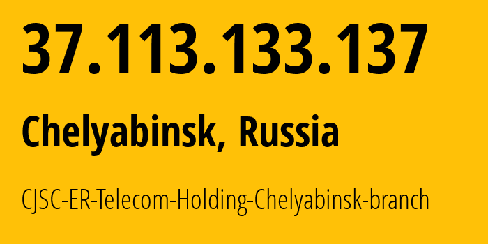 IP-адрес 37.113.133.137 (Челябинск, Челябинская, Россия) определить местоположение, координаты на карте, ISP провайдер AS41661 CJSC-ER-Telecom-Holding-Chelyabinsk-branch // кто провайдер айпи-адреса 37.113.133.137