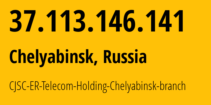 IP-адрес 37.113.146.141 (Челябинск, Челябинская, Россия) определить местоположение, координаты на карте, ISP провайдер AS41661 CJSC-ER-Telecom-Holding-Chelyabinsk-branch // кто провайдер айпи-адреса 37.113.146.141