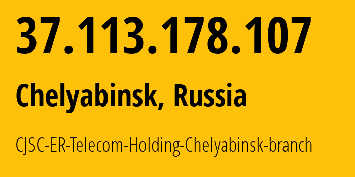 IP-адрес 37.113.178.107 (Челябинск, Челябинская, Россия) определить местоположение, координаты на карте, ISP провайдер AS41661 CJSC-ER-Telecom-Holding-Chelyabinsk-branch // кто провайдер айпи-адреса 37.113.178.107