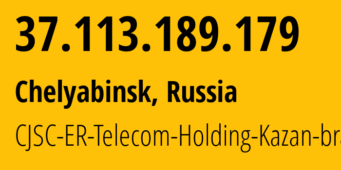 IP address 37.113.189.179 (Chelyabinsk, Chelyabinsk Oblast, Russia) get location, coordinates on map, ISP provider AS41661 CJSC-ER-Telecom-Holding-Kazan-branch // who is provider of ip address 37.113.189.179, whose IP address