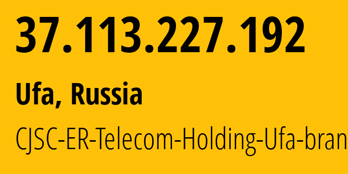 IP-адрес 37.113.227.192 (Уфа, Башкортостан, Россия) определить местоположение, координаты на карте, ISP провайдер AS51035 CJSC-ER-Telecom-Holding-Ufa-branch // кто провайдер айпи-адреса 37.113.227.192