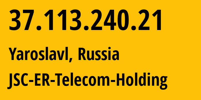 IP address 37.113.240.21 (Yaroslavl, Yaroslavl Oblast, Russia) get location, coordinates on map, ISP provider AS51819 JSC-ER-Telecom-Holding // who is provider of ip address 37.113.240.21, whose IP address