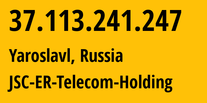 IP address 37.113.241.247 (Yaroslavl, Yaroslavl Oblast, Russia) get location, coordinates on map, ISP provider AS51819 JSC-ER-Telecom-Holding // who is provider of ip address 37.113.241.247, whose IP address