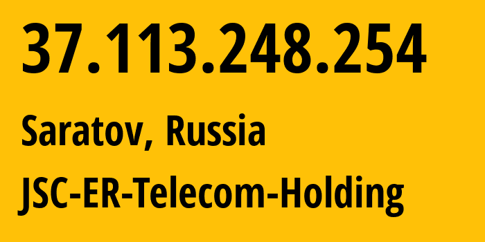 IP address 37.113.248.254 (Saratov, Saratov Oblast, Russia) get location, coordinates on map, ISP provider AS50543 JSC-ER-Telecom-Holding // who is provider of ip address 37.113.248.254, whose IP address