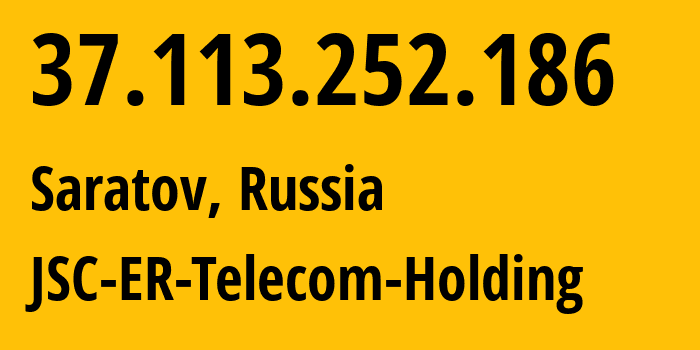 IP address 37.113.252.186 (Saratov, Saratov Oblast, Russia) get location, coordinates on map, ISP provider AS50543 JSC-ER-Telecom-Holding // who is provider of ip address 37.113.252.186, whose IP address