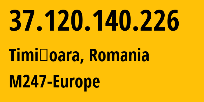 IP-адрес 37.120.140.226 (Тимишоара, Тимиш, Румыния) определить местоположение, координаты на карте, ISP провайдер AS9009 M247-Europe // кто провайдер айпи-адреса 37.120.140.226