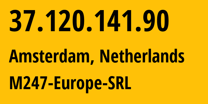 IP address 37.120.141.90 (Amsterdam, North Holland, Netherlands) get location, coordinates on map, ISP provider AS9009 M247-Europe-SRL // who is provider of ip address 37.120.141.90, whose IP address