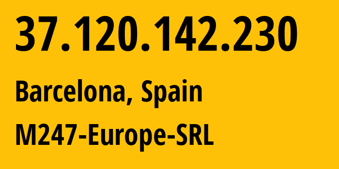 IP-адрес 37.120.142.230 (Барселона, Каталония, Испания) определить местоположение, координаты на карте, ISP провайдер AS9009 M247-Europe-SRL // кто провайдер айпи-адреса 37.120.142.230