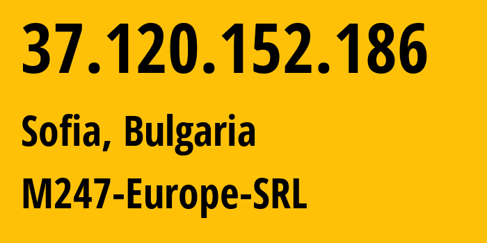 IP-адрес 37.120.152.186 (София, Sofia-Capital, Болгария) определить местоположение, координаты на карте, ISP провайдер AS9009 M247-Europe-SRL // кто провайдер айпи-адреса 37.120.152.186