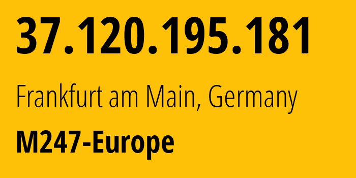 IP address 37.120.195.181 (Frankfurt am Main, Hesse, Germany) get location, coordinates on map, ISP provider AS9009 M247-Europe // who is provider of ip address 37.120.195.181, whose IP address