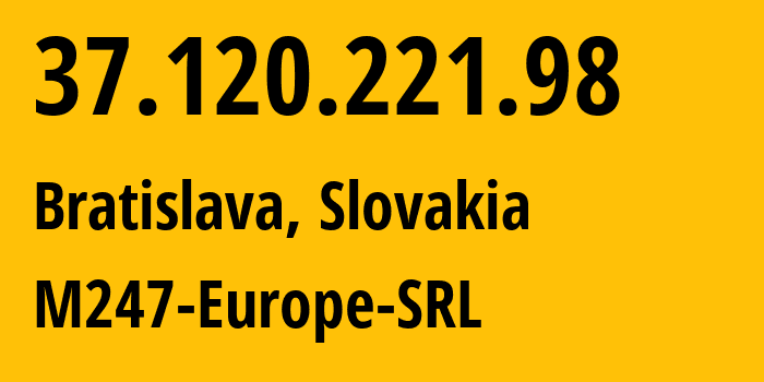 IP-адрес 37.120.221.98 (Братислава, Братиславский край, Словакия) определить местоположение, координаты на карте, ISP провайдер AS9009 M247-Europe-SRL // кто провайдер айпи-адреса 37.120.221.98
