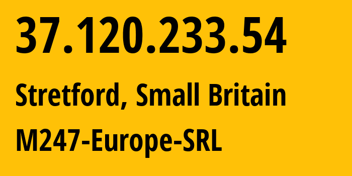 IP address 37.120.233.54 (Stretford, England, Small Britain) get location, coordinates on map, ISP provider AS9009 M247-Europe-SRL // who is provider of ip address 37.120.233.54, whose IP address