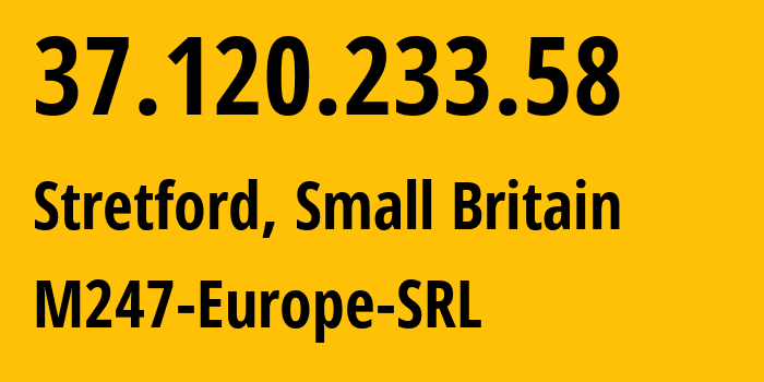 IP-адрес 37.120.233.58 (Стретфорд, Англия, Мелкобритания) определить местоположение, координаты на карте, ISP провайдер AS9009 M247-Europe-SRL // кто провайдер айпи-адреса 37.120.233.58