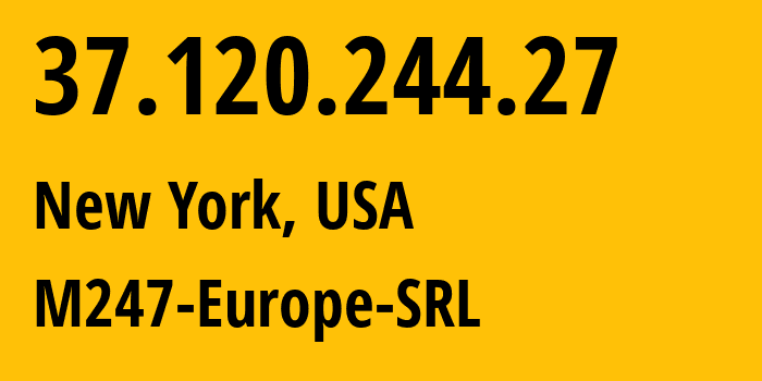 IP-адрес 37.120.244.27 (Нью-Йорк, Нью-Йорк, США) определить местоположение, координаты на карте, ISP провайдер AS9009 M247-Europe-SRL // кто провайдер айпи-адреса 37.120.244.27