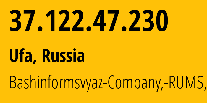 IP address 37.122.47.230 (Ufa, Bashkortostan Republic, Russia) get location, coordinates on map, ISP provider AS28812 Bashinformsvyaz-Company,-RUMS,-DSL // who is provider of ip address 37.122.47.230, whose IP address