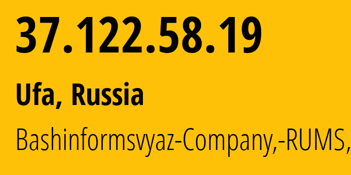 IP address 37.122.58.19 (Ufa, Bashkortostan Republic, Russia) get location, coordinates on map, ISP provider AS28812 Bashinformsvyaz-Company,-RUMS,-DSL // who is provider of ip address 37.122.58.19, whose IP address