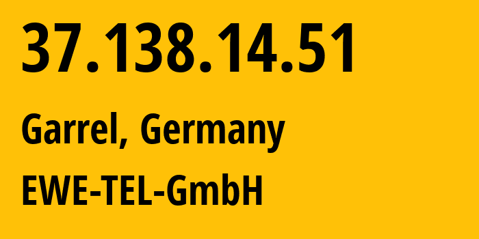 IP-адрес 37.138.14.51 (Гаррель, Нижняя Саксония, Германия) определить местоположение, координаты на карте, ISP провайдер AS9145 EWE-TEL-GmbH // кто провайдер айпи-адреса 37.138.14.51
