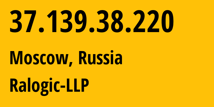 IP address 37.139.38.220 (Moscow, Moscow, Russia) get location, coordinates on map, ISP provider AS216236 Ralogic-LLP // who is provider of ip address 37.139.38.220, whose IP address