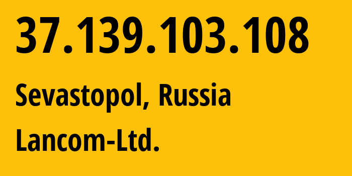 IP address 37.139.103.108 (Sevastopol, Sevastopol, Russia) get location, coordinates on map, ISP provider AS35816 Lancom-Ltd. // who is provider of ip address 37.139.103.108, whose IP address