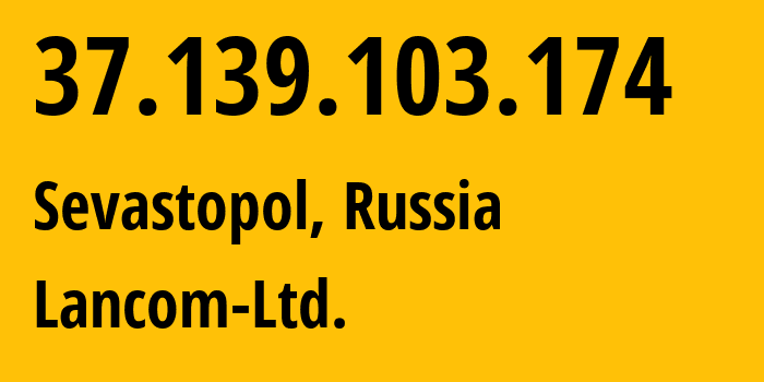 IP address 37.139.103.174 (Sevastopol, Sevastopol, Russia) get location, coordinates on map, ISP provider AS35816 Lancom-Ltd. // who is provider of ip address 37.139.103.174, whose IP address