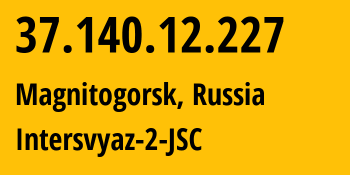 IP address 37.140.12.227 (Magnitogorsk, Chelyabinsk Oblast, Russia) get location, coordinates on map, ISP provider AS8369 Intersvyaz-2-JSC // who is provider of ip address 37.140.12.227, whose IP address