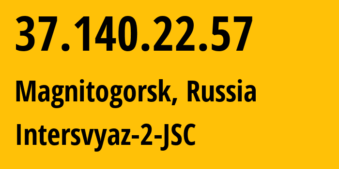 IP address 37.140.22.57 (Magnitogorsk, Chelyabinsk Oblast, Russia) get location, coordinates on map, ISP provider AS8369 Intersvyaz-2-JSC // who is provider of ip address 37.140.22.57, whose IP address