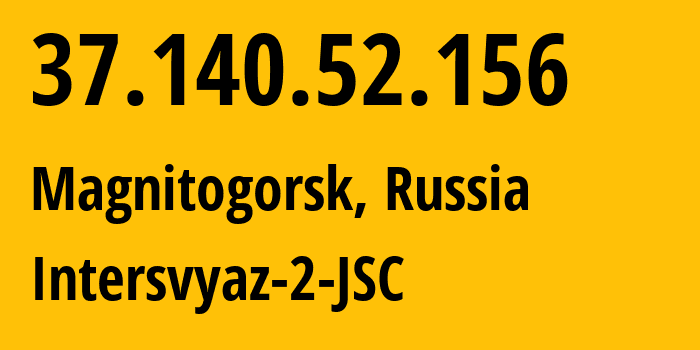 IP address 37.140.52.156 (Magnitogorsk, Chelyabinsk Oblast, Russia) get location, coordinates on map, ISP provider AS8369 Intersvyaz-2-JSC // who is provider of ip address 37.140.52.156, whose IP address