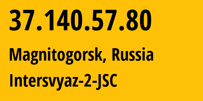 IP address 37.140.57.80 (Magnitogorsk, Chelyabinsk Oblast, Russia) get location, coordinates on map, ISP provider AS8369 Intersvyaz-2-JSC // who is provider of ip address 37.140.57.80, whose IP address