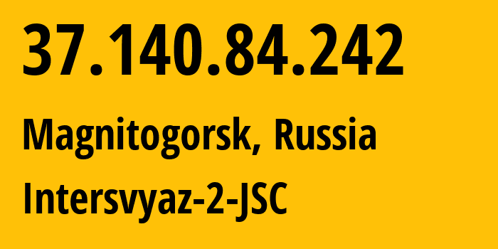 IP-адрес 37.140.84.242 (Магнитогорск, Челябинская, Россия) определить местоположение, координаты на карте, ISP провайдер AS8369 Intersvyaz-2-JSC // кто провайдер айпи-адреса 37.140.84.242