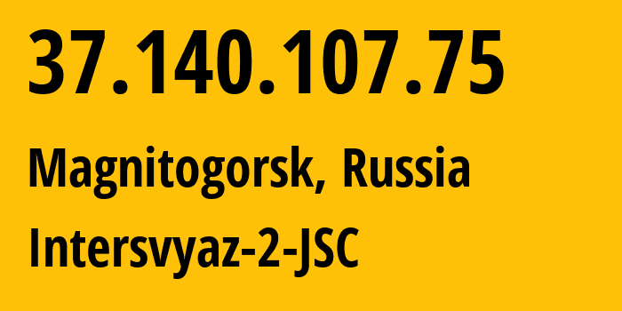 IP address 37.140.107.75 (Magnitogorsk, Chelyabinsk Oblast, Russia) get location, coordinates on map, ISP provider AS8369 Intersvyaz-2-JSC // who is provider of ip address 37.140.107.75, whose IP address