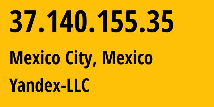 IP address 37.140.155.35 (Mexico City, Mexico City, Mexico) get location, coordinates on map, ISP provider AS13238 Yandex-LLC // who is provider of ip address 37.140.155.35, whose IP address