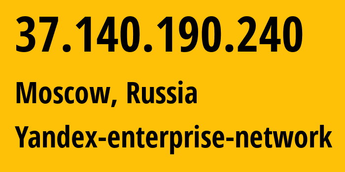 IP address 37.140.190.240 (Moscow, Moscow, Russia) get location, coordinates on map, ISP provider AS13238 Yandex-enterprise-network // who is provider of ip address 37.140.190.240, whose IP address