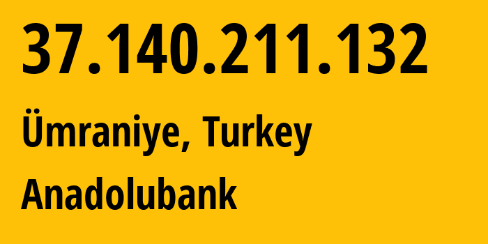 IP-адрес 37.140.211.132 (Ümraniye, Стамбул, Турция) определить местоположение, координаты на карте, ISP провайдер AS0 Anadolubank // кто провайдер айпи-адреса 37.140.211.132