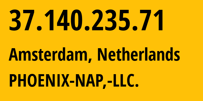 IP address 37.140.235.71 (Amsterdam, North Holland, Netherlands) get location, coordinates on map, ISP provider AS57872 PHOENIX-NAP,-LLC. // who is provider of ip address 37.140.235.71, whose IP address