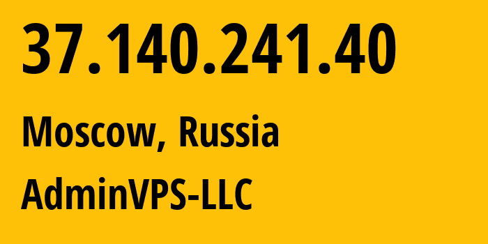 IP address 37.140.241.40 (Moscow, Moscow, Russia) get location, coordinates on map, ISP provider AS211183 AdminVPS-LLC // who is provider of ip address 37.140.241.40, whose IP address