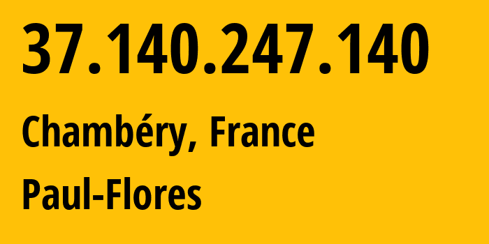 IP address 37.140.247.140 (Chambéry, Auvergne-Rhône-Alpes, France) get location, coordinates on map, ISP provider AS213382 Paul-Flores // who is provider of ip address 37.140.247.140, whose IP address