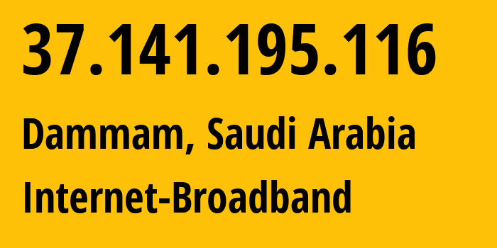 IP-адрес 37.141.195.116 (Даммам, Восточный административный район, Саудовская Аравия) определить местоположение, координаты на карте, ISP провайдер AS35819 Internet-Broadband // кто провайдер айпи-адреса 37.141.195.116