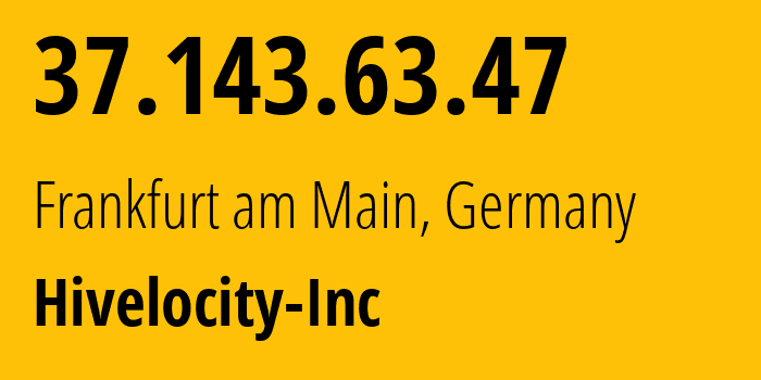IP-адрес 37.143.63.47 (Франкфурт, Гессен, Германия) определить местоположение, координаты на карте, ISP провайдер AS61317 Hivelocity-Inc // кто провайдер айпи-адреса 37.143.63.47