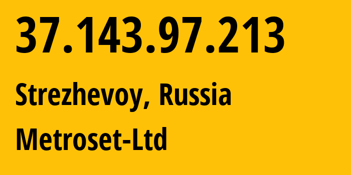 IP address 37.143.97.213 (Strezhevoy, Tomsk Oblast, Russia) get location, coordinates on map, ISP provider AS50923 Metroset-Ltd // who is provider of ip address 37.143.97.213, whose IP address