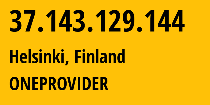 IP address 37.143.129.144 (Helsinki, Uusimaa, Finland) get location, coordinates on map, ISP provider AS136258 ONEPROVIDER // who is provider of ip address 37.143.129.144, whose IP address