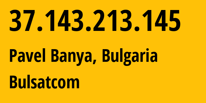 IP address 37.143.213.145 get location, coordinates on map, ISP provider AS43205 Bulsatcom // who is provider of ip address 37.143.213.145, whose IP address