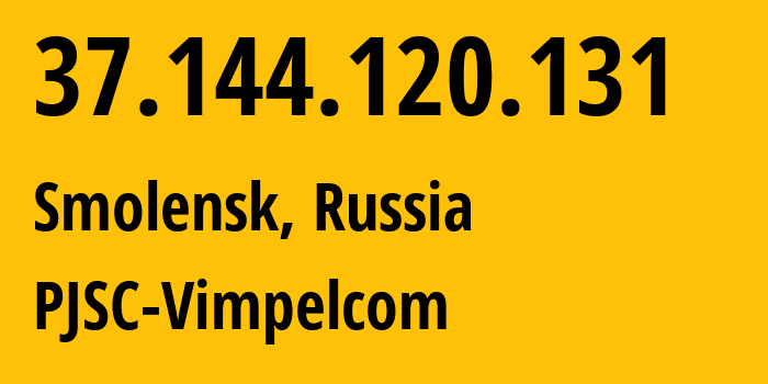 IP address 37.144.120.131 (Smolensk, Smolensk Oblast, Russia) get location, coordinates on map, ISP provider AS8402 PJSC-Vimpelcom // who is provider of ip address 37.144.120.131, whose IP address