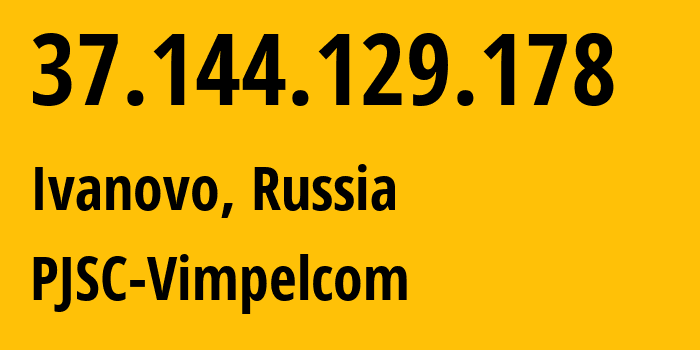 IP address 37.144.129.178 (Moscow, Moscow, Russia) get location, coordinates on map, ISP provider AS8402 PJSC-Vimpelcom // who is provider of ip address 37.144.129.178, whose IP address