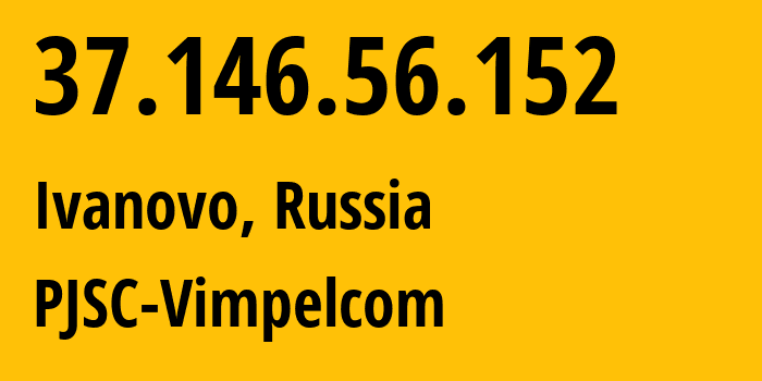 IP-адрес 37.146.56.152 (Иваново, Ивановская Область, Россия) определить местоположение, координаты на карте, ISP провайдер AS8402 PJSC-Vimpelcom // кто провайдер айпи-адреса 37.146.56.152