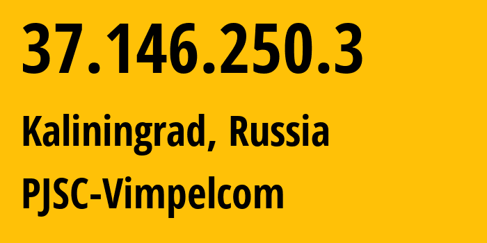 IP-адрес 37.146.250.3 (Калининград, Калининградская Область, Россия) определить местоположение, координаты на карте, ISP провайдер AS8402 PJSC-Vimpelcom // кто провайдер айпи-адреса 37.146.250.3