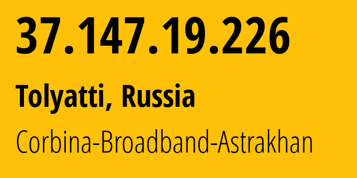 IP address 37.147.19.226 (Tolyatti, Samara Oblast, Russia) get location, coordinates on map, ISP provider AS8402 Corbina-Broadband-Astrakhan // who is provider of ip address 37.147.19.226, whose IP address