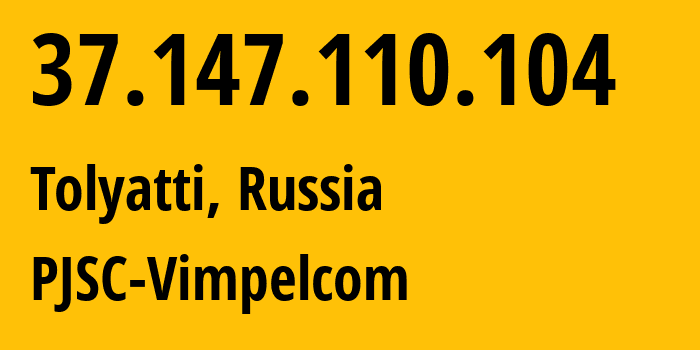 IP address 37.147.110.104 (Tolyatti, Samara Oblast, Russia) get location, coordinates on map, ISP provider AS8402 PJSC-Vimpelcom // who is provider of ip address 37.147.110.104, whose IP address