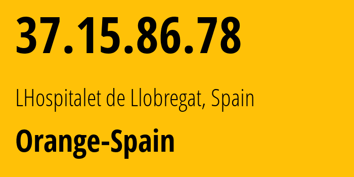 IP address 37.15.86.78 (LHospitalet de Llobregat, Catalonia, Spain) get location, coordinates on map, ISP provider AS12479 Orange-Spain // who is provider of ip address 37.15.86.78, whose IP address