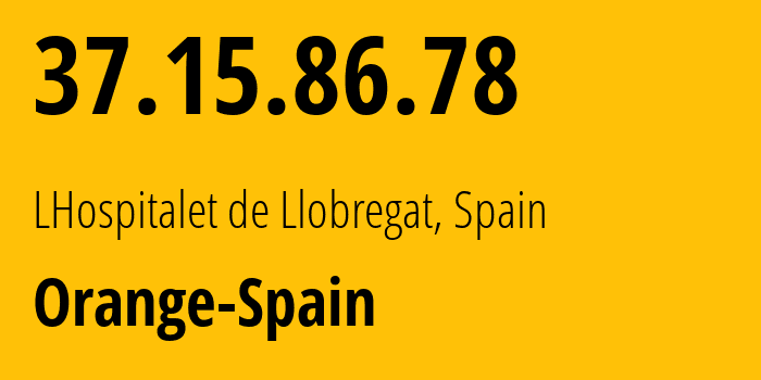IP-адрес 37.15.86.78 (Оспиталет-де-Льобрегат, Каталония, Испания) определить местоположение, координаты на карте, ISP провайдер AS12479 Orange-Spain // кто провайдер айпи-адреса 37.15.86.78
